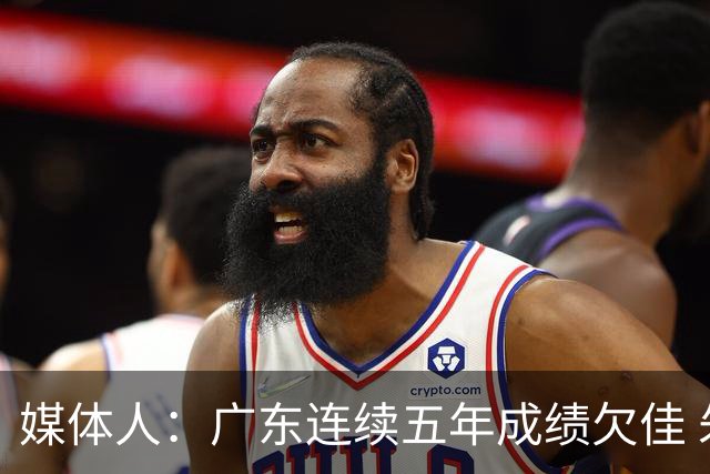 媒体人：广东连续五年成绩欠佳 朱芳雨杜锋最终担责