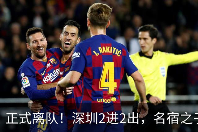 正式离队！深圳2进2出，名宿之子加盟，保留2位核心外援，换帅引发争议大