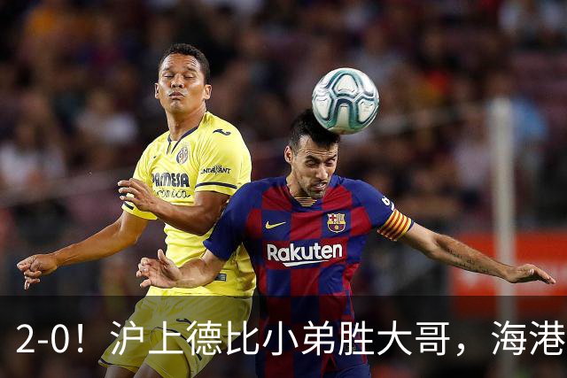2-0！沪上德比小弟胜大哥，海港足协杯晋级后，中超远离降级区